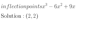 The inflection points of x^3-6x^2+9x are (2,2)